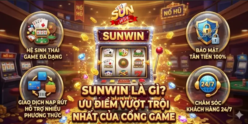 Sunwin là gì? Ưu điểm vượt trội nhất của cổng game