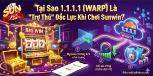 Tại Sao 1.1.1.1 (WARP) Là "Trợ Thủ" Đắc Lực Khi Chơi Sunwin?