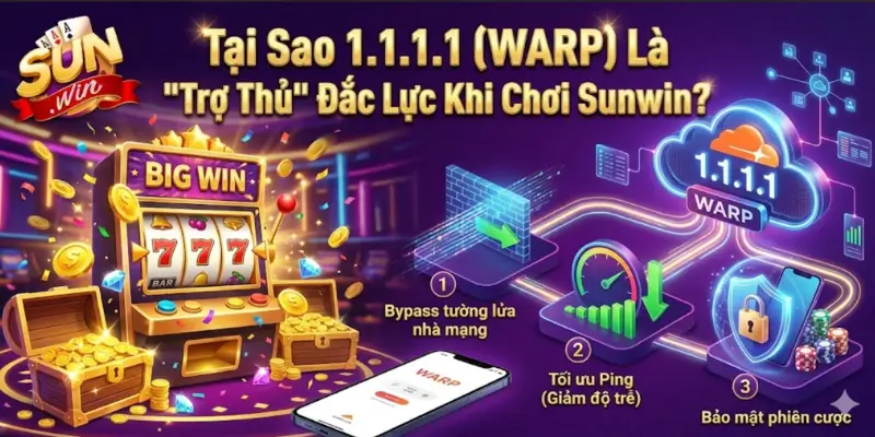 Tại Sao 1.1.1.1 (WARP) Là "Trợ Thủ" Đắc Lực Khi Chơi Sunwin?